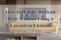 How to Handle Difficult Debt Without Filing a Lawsuit in Vietnam | LTS LAW