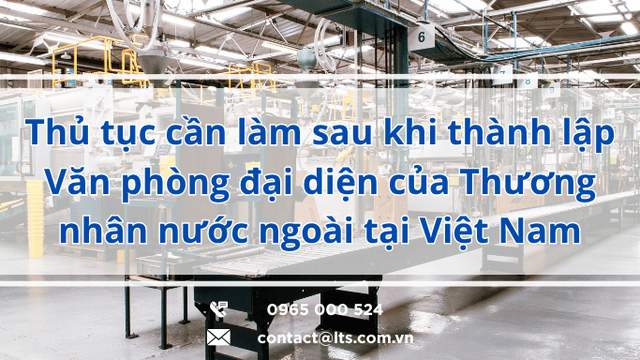 Thủ tục cần làm sau khi thành lập Văn phòng đại diện của Thương nhân nước ngoài tại Việt Nam