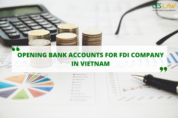 Opening Bank Accounts For FDI Company In Viet Nam